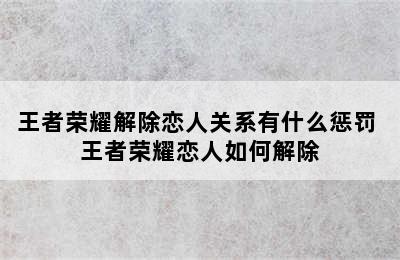 王者荣耀解除恋人关系有什么惩罚 王者荣耀恋人如何解除